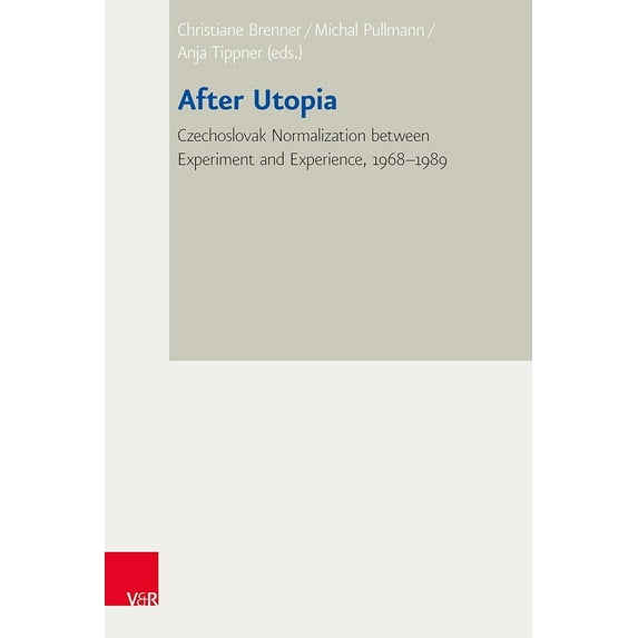 After Utopia : Czechoslovak Normalization Between Experiment and Experience, 1968-1989