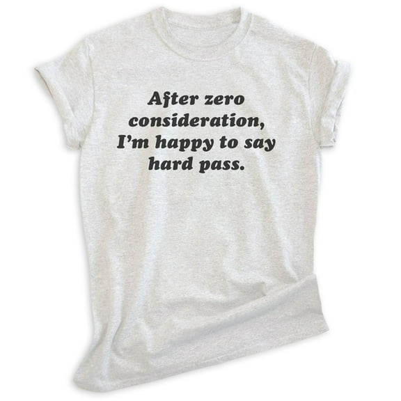 After Zero Consideration I'm Happy To Say Hard Pass Shirt, Unisex Women's Men's Shirt, Ironic Sarcastic Tee, Heather Ash, Small