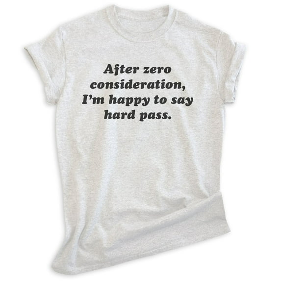 After Zero Consideration I'm Happy To Say Hard Pass Shirt, Unisex Women's Men's Shirt, Ironic Sarcastic Tee, Heather Ash, XX-Large