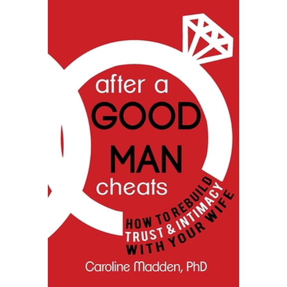 Pre-Owned After a Good Man Cheats: How to Rebuild Trust & Intimacy With Your Wife (Paperback) 099077287X 9780990772873