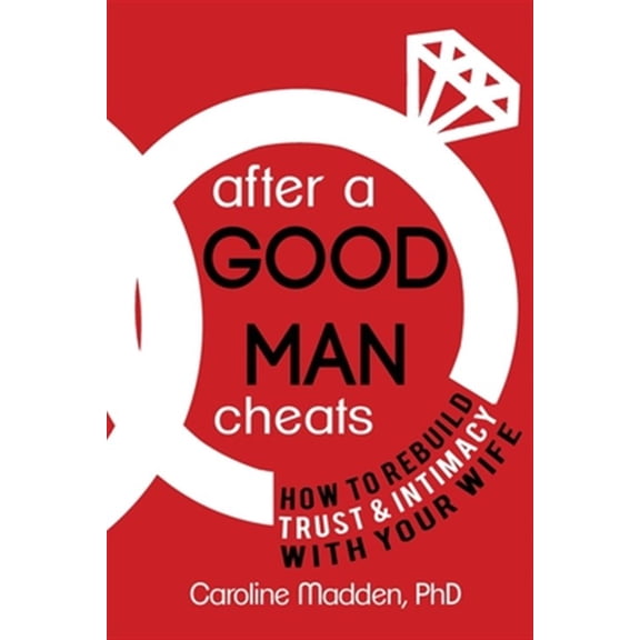 Pre-Owned After a Good Man Cheats: How to Rebuild Trust & Intimacy With Your Wife (Paperback) 099077287X 9780990772873