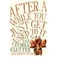 thumbnail image 1 of Pre-Owned After a While You Just Get Used to It: A Tale of Family Clutter (Hardcover) 159240913X 9781592409136, 1 of 1