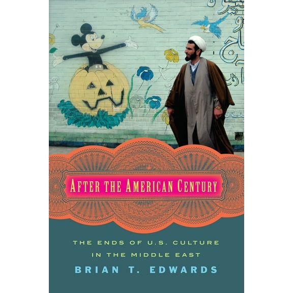 After the American Century: The Ends of U.S. Culture in the Middle East, (Paperback)