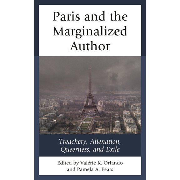 After the Empire: The Francophone World Paris and the Marginalized Author: Treachery, Alienation, Queerness, and Exile, (Hardcover)