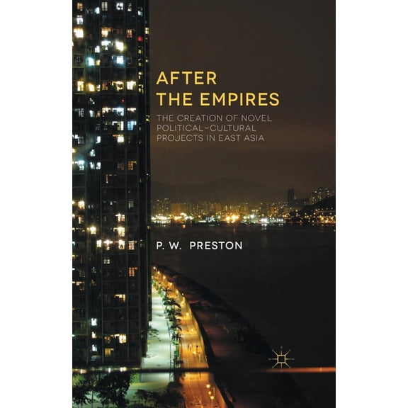 After the Empires: The Creation of Novel Political-Cultural Projects in East Asia, (Paperback)