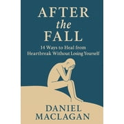 After the Fall 14 Ways to Heal from Heartbreak Without Losing Yourself, Paperback