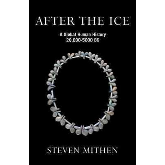 After the Ice : A Global Human History, 20,000 - 5000 Bc