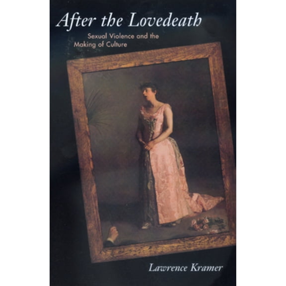 Pre-Owned After the Lovedeath: Sexual Violence and Making of Culture (Paperback) 0520224892 9780520224896