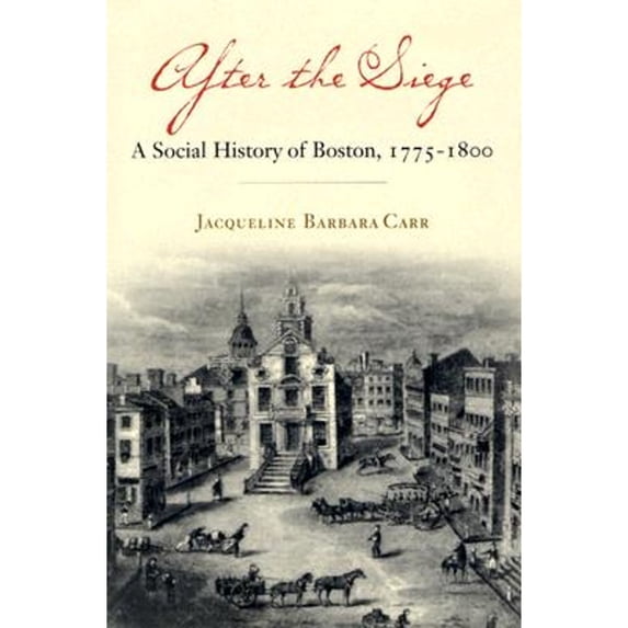 Pre-Owned After the Siege: A Social History of Boston, 1775-1800 (Hardcover) 1555536298 9781555536299