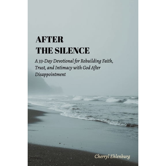 After the Silence: A 33-Day Devotional for Rebuilding Faith, Trust, and Intimacy with God After Disappointment, (Paperback)