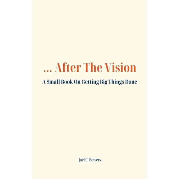 ...After the Vision: A Small Book On Getting Big Things Done, (Paperback)