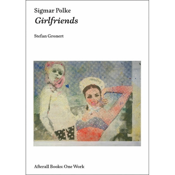 Afterall Books / One Work: Sigmar Polke : Girlfriends (Paperback)