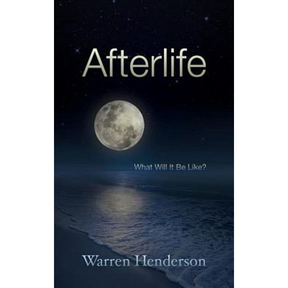 Afterlife: What Will It Be Like? (Paperback) by Warren A Henderson