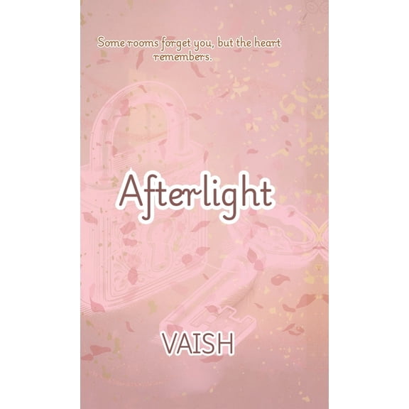 Afterlight: Some Rooms Forgets You, But Your Heart Remembers, (Hardcover)