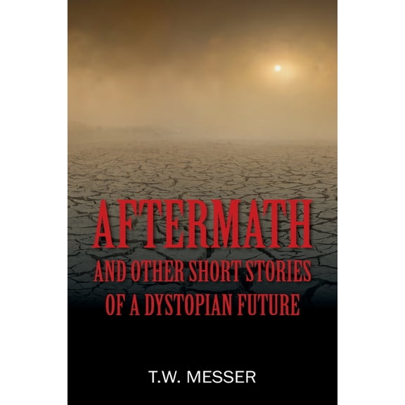 Aftermath: and Other Short Stories of a Dystopian Future, (Paperback)