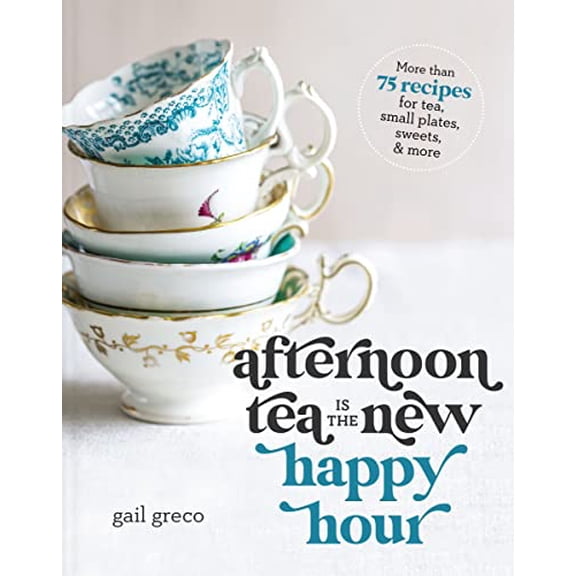 Pre-Owned Afternoon Tea Is the New Happy Hour: More than 75 Recipes for Tea, Small Plates, Sweets and More The Perfect Cozy Gift for Tea Lovers