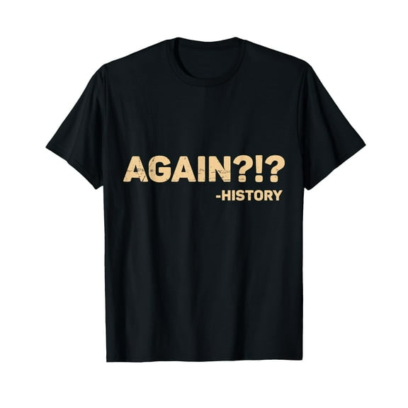 Again?!? History Funny History Teacher T-Shirt
