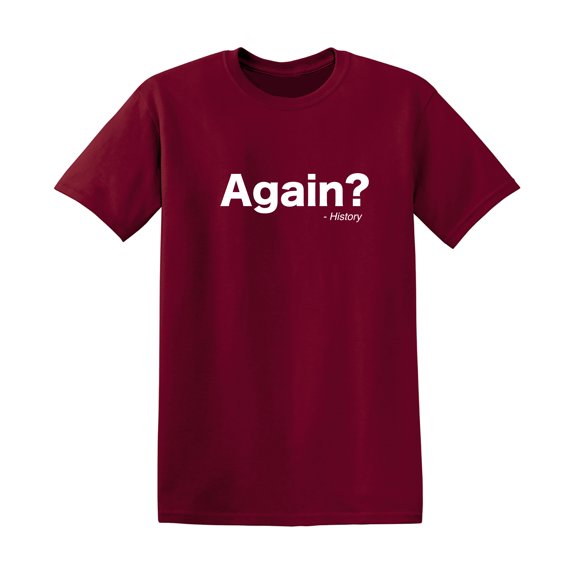 Again History Sarcastic Humor Graphic Novelty Funny T Shirt