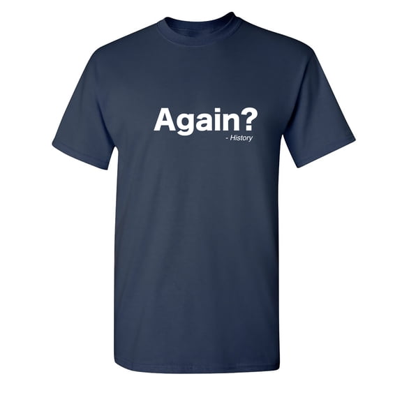 Again History Sarcastic Humor Graphic Novelty Funny T Shirt