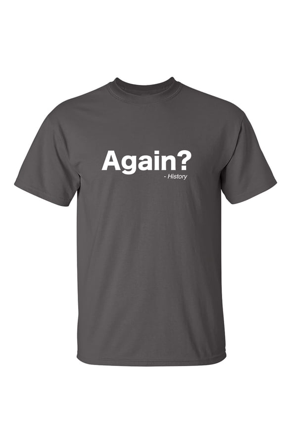 Again History Sarcastic Humor Graphic Novelty Funny T Shirt