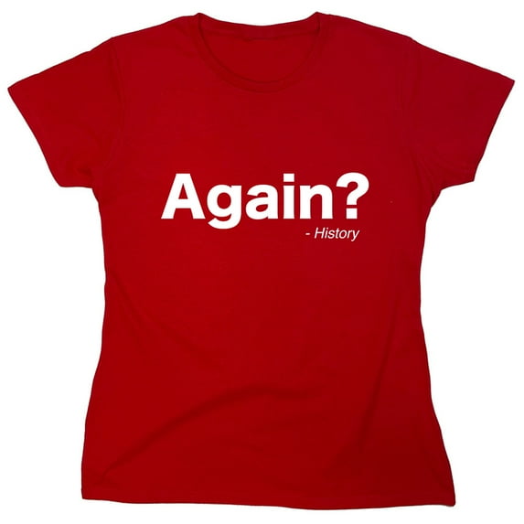 Again History Sarcastic Humor Novelty Funny Women's Casual Tees
