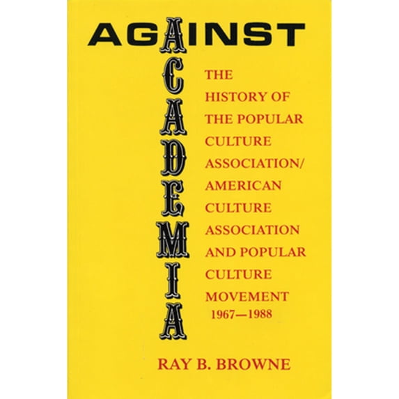 Pre-Owned Against Academia: The History of the Popular Culture Association/American Culture Association and the Popular Culture Movement 1967-1988 (Paperback) 0879724528 9780879724528