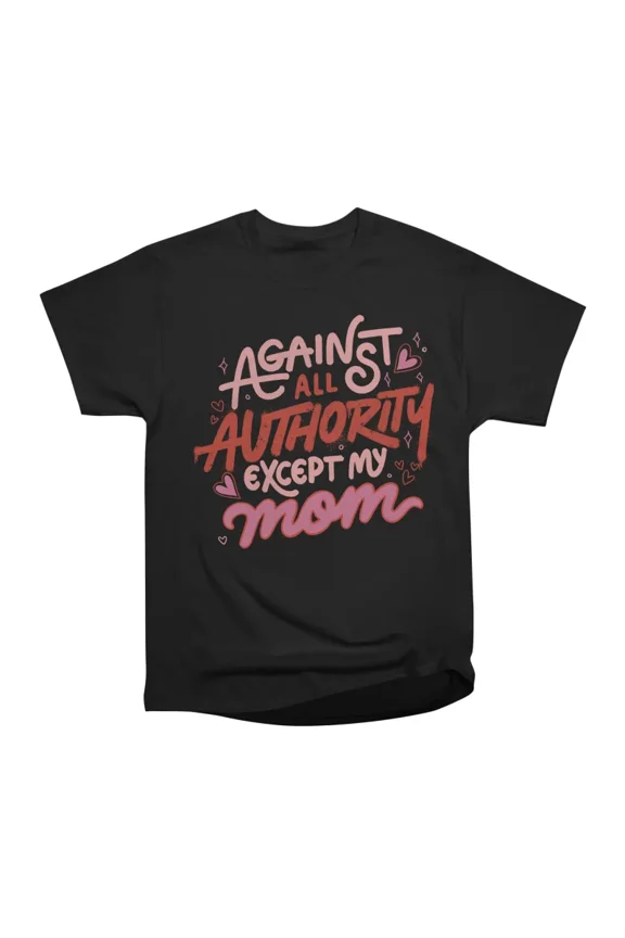 Against All Authority Except My Mom by Tobe Fonseca T-Shirt Tee Gift For Him Merch For Her