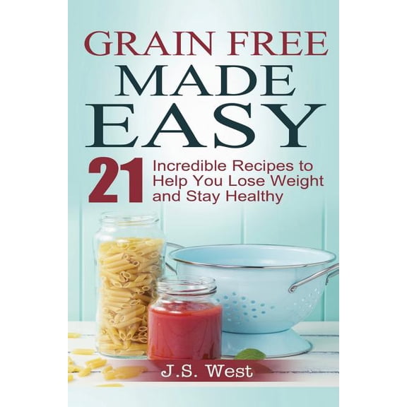 Against All Grain : Grain Free Made Easy: 21 Incredible Recipes to Help You Lose Weight and Stay Healthy