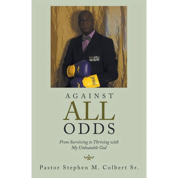 Against All Odds : From Surviving to Thriving With My Unbeatable God