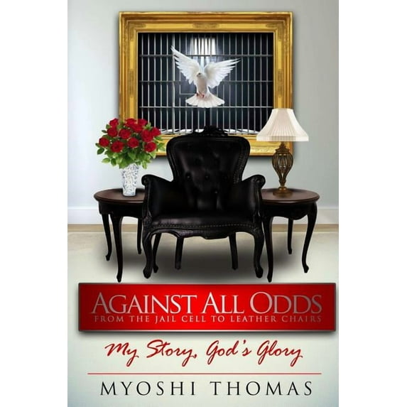 Against All Odds: From the Jail Cell to Leather Chairs, My Story God's Glory, (Paperback)