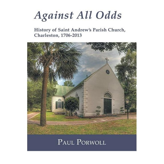 Against All Odds: History of Saint Andrew's Parish Church, Charleston, 1706-2013, (Paperback)