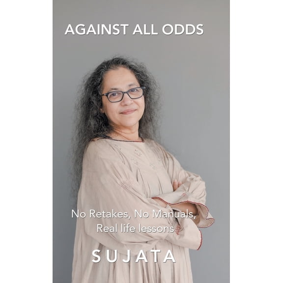 Against All Odds: No Retakes, No Manuals, Real Life Lessons (Hardcover)