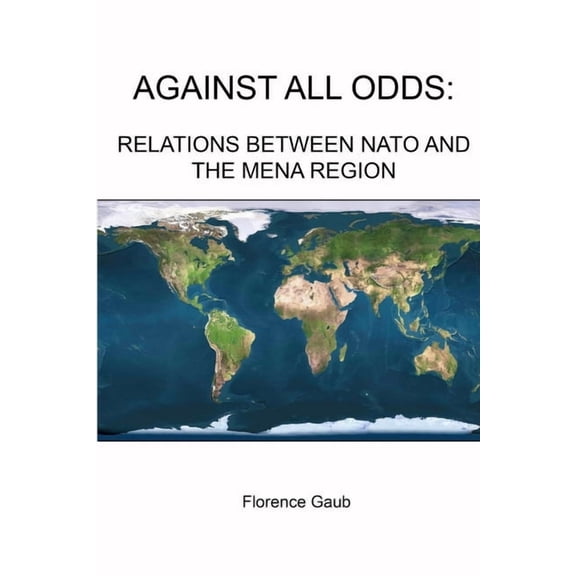 Against All Odds: Relations Between NATO and the Mena Region (Paperback)