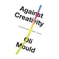 thumbnail image 1 of Pre-Owned Against Creativity (Paperback) 1786636506 9781786636508, 1 of 1