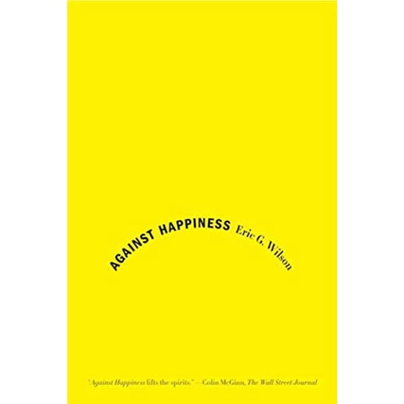 Pre-Owned Against Happiness: In Praise of Melancholy (Paperback) 0374531668 9780374531669