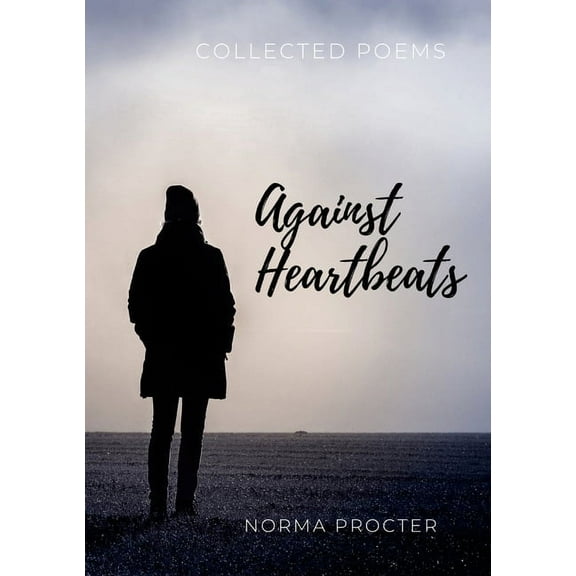 Against Heart Beats: Collected Poems, (Paperback)
