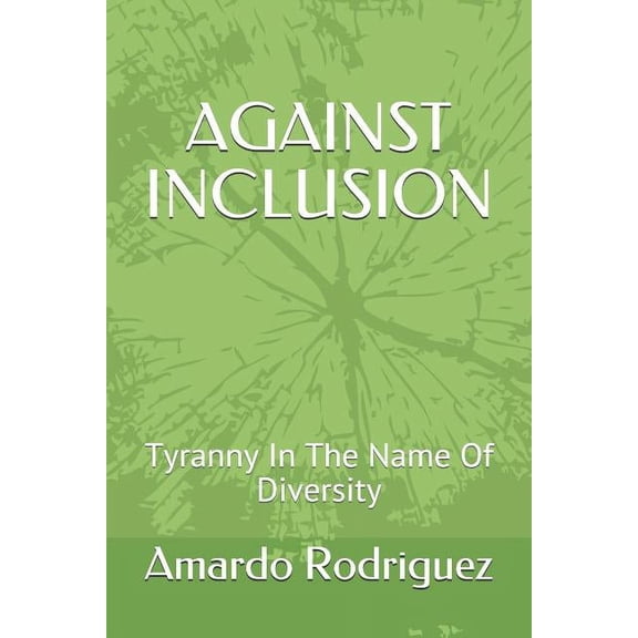 Against Inclusion: Tyranny In The Name Of Diversity, (Paperback)
