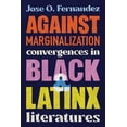 thumbnail image 1 of Against Marginalization: Convergences in Black and Latinx Literatures, (Paperback), 1 of 1