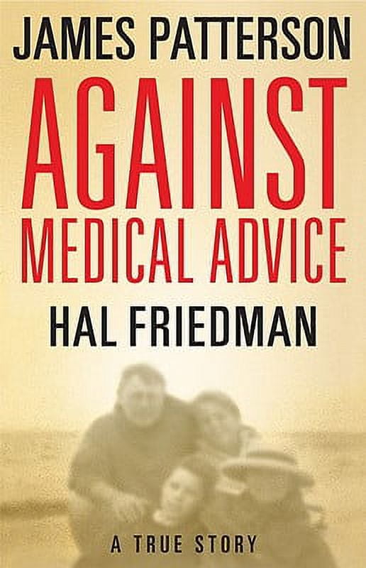 Against Medical Advice: A True Story (Hardcover) by James Patterson, Hal Friedman