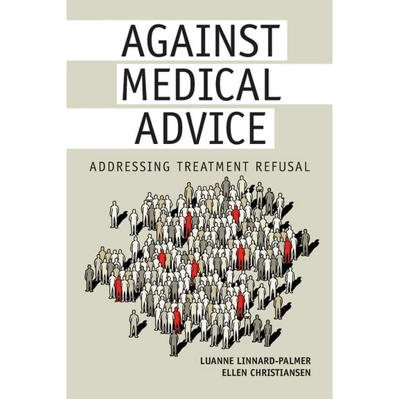 Against Medical Advice: Addressing Treatment Refusal (Paperback) by Luanne Linnard-Palmer, Ellen Christiansen