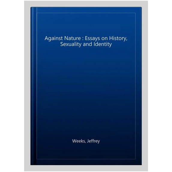 Against Nature : Essays on History, Sexuality and Identity