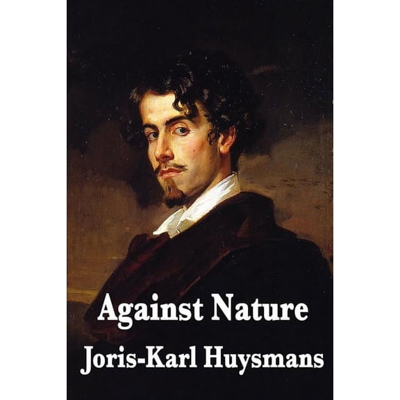 Against Nature: A Classic Novel of Decadence, Aestheticism, and Spiritual Exhaustion, (Paperback)
