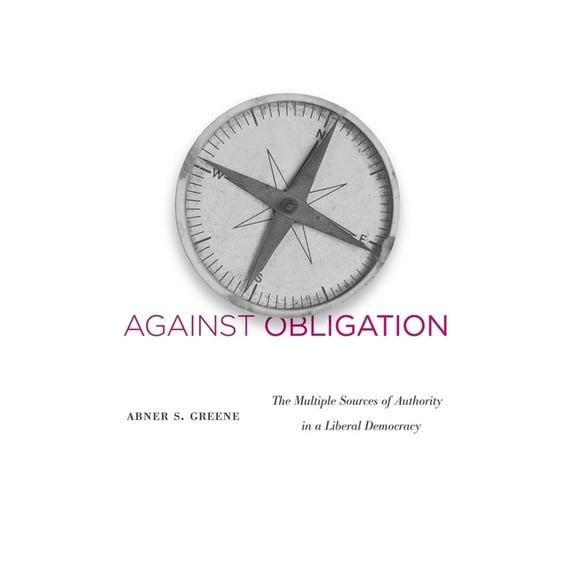 Against Obligation: The Multiple Sources of Authority in a Liberal Democracy (Hardcover)