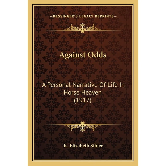 Against Odds : A Personal Narrative Of Life In Horse Heaven (1917) (Paperback)