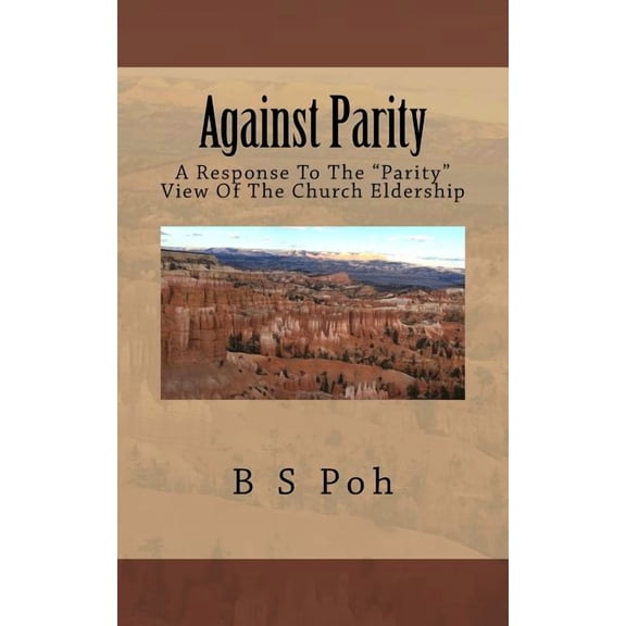 Against Parity: A Response to the Parity View of the Church Eldership (Paperback) by B S Poh