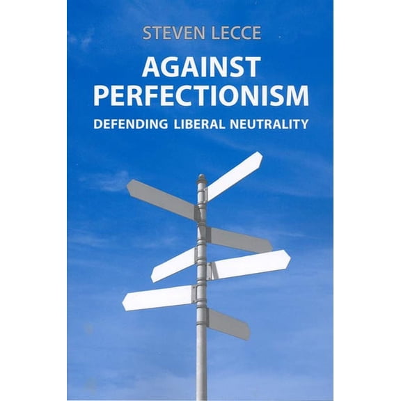 Against Perfectionism: Defending Liberal Neutrality (Paperback)