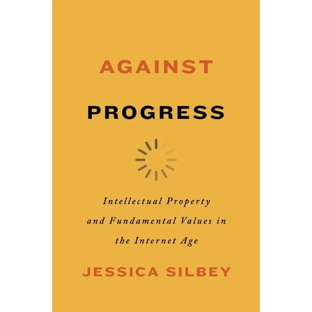 Against Progress: Intellectual Property and Fundamental Values in the Internet Age (Paperback)