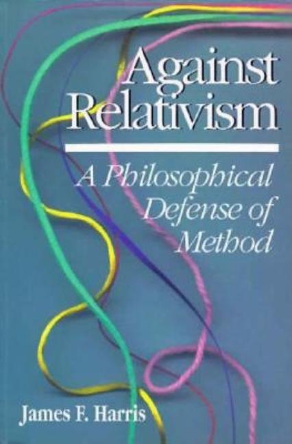 Against Relativism: A Philosophical Defense of Method, (Paperback ...