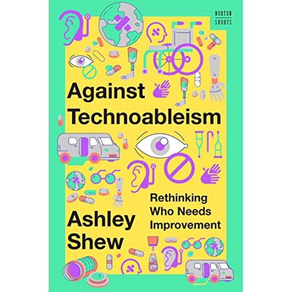 Pre-Owned Against Technoableism: Rethinking Who Needs Improvement (Hardcover) 1324036664 9781324036661
