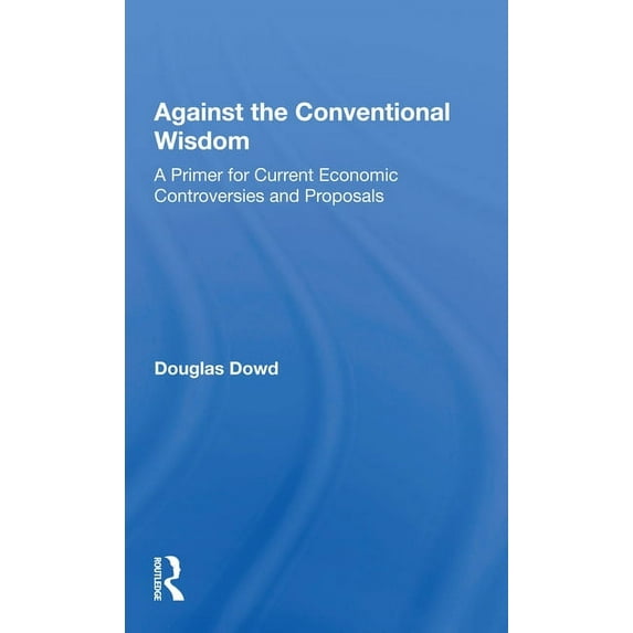 Against the Conventional Wisdom: A Primer for Current Economic Controversies and Proposals, (Paperback)